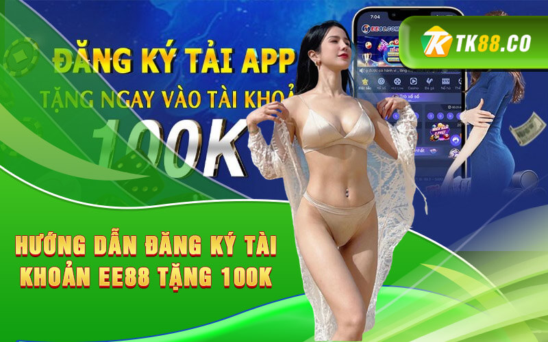 Hướng dẫn đăng ký tài khoản EE88 tặng 100K