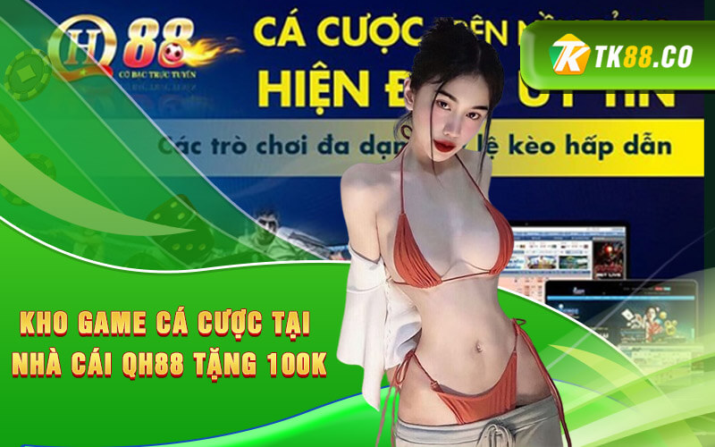 Kho game cá cược tại nhà cái QH88 tặng 100K