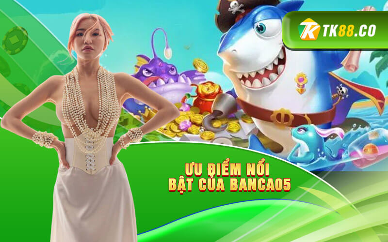 Ưu điểm nổi bật của Banca05