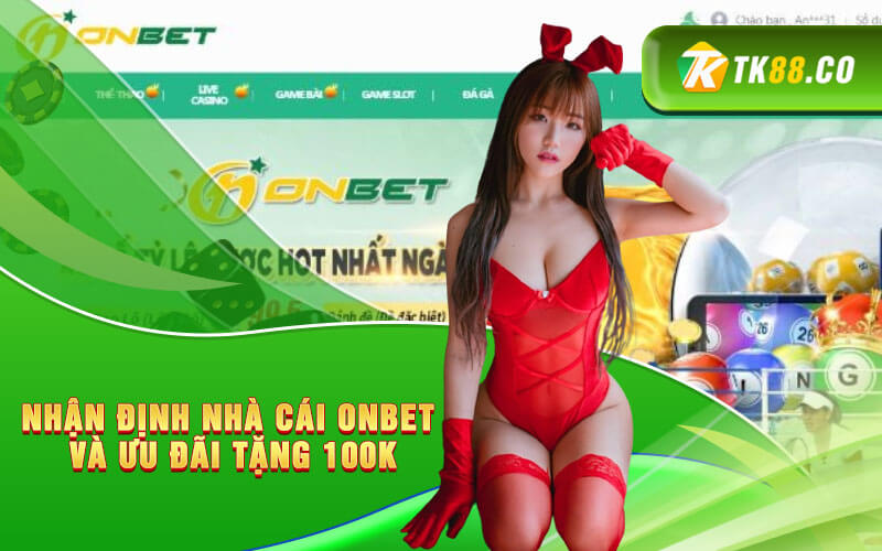 Nhận định nhà cái Onbet và ưu đãi tặng 100K