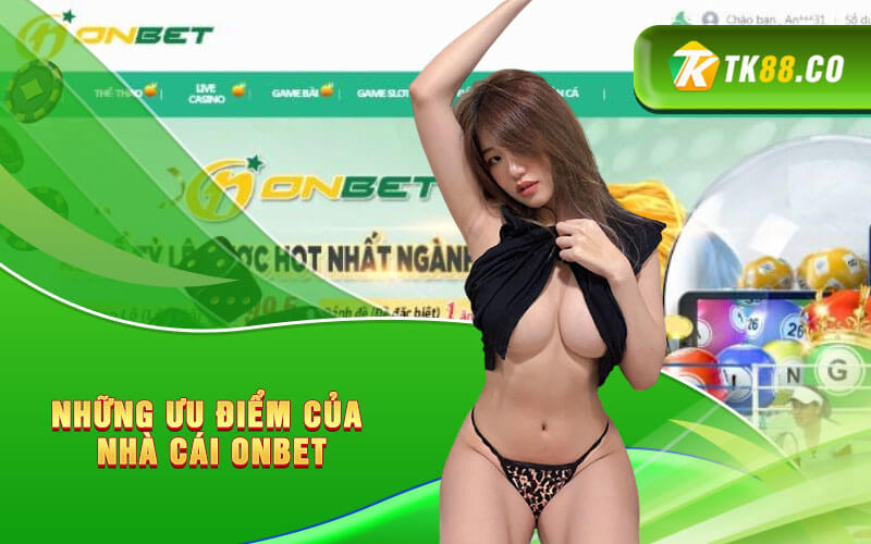 Những ưu điểm của nhà cái Onbet