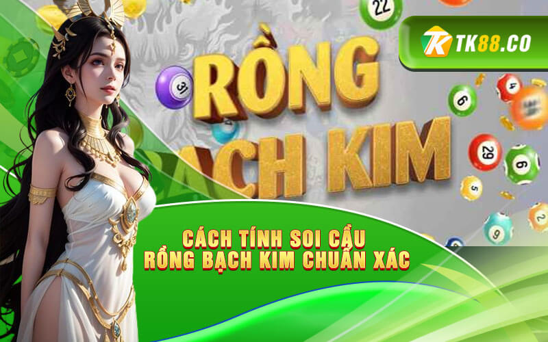 Cách tính Soi Cầu Rồng Bạch Kim chuẩn xác