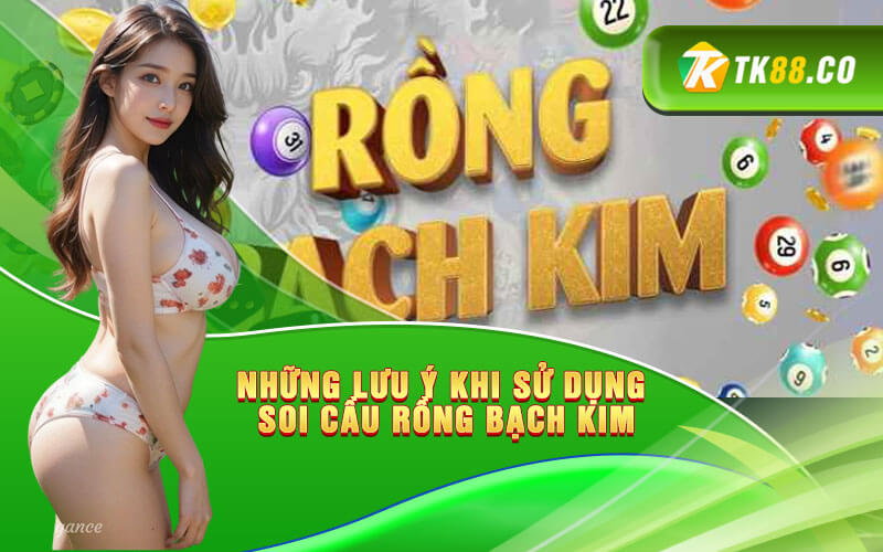 Những lưu ý khi sử dụng Soi Cầu Rồng Bạch Kim