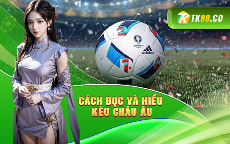 Cách đọc và hiểu kèo Châu Âu