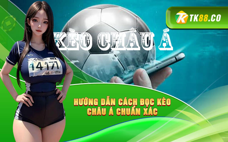 Hướng dẫn cách đọc kèo Châu Á chuẩn xác 