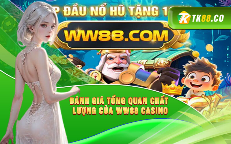 Đánh giá tổng quan chất lượng của WW88 Casino